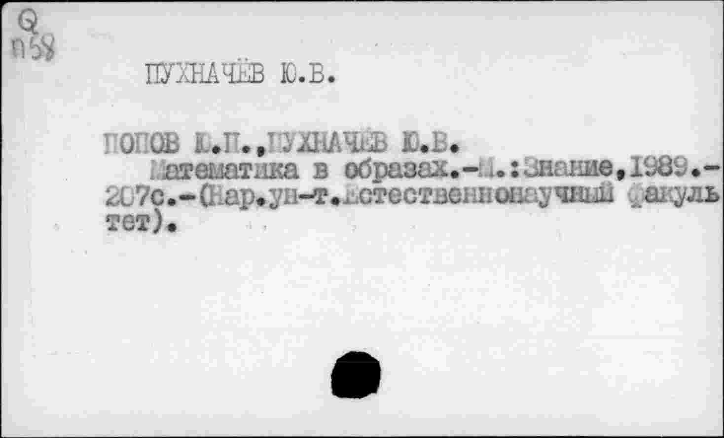 ﻿ПУХНАЧЁВ Ю.В.
JB IUI., . XIiA4iÆ Ю.В.
атеиатнка в образах.- знание ,198<л.-2L7C.-G ар.ун-т.^стественнойаушшй çm-уль тет).